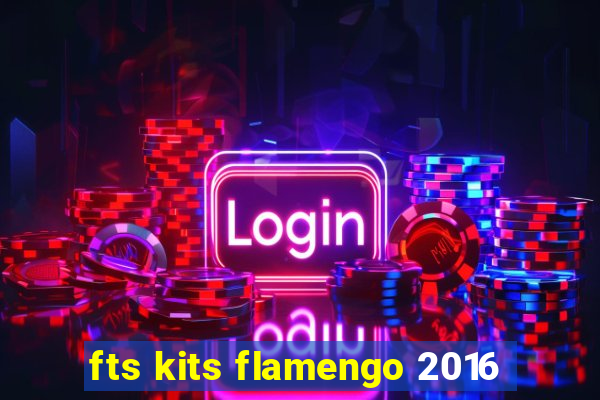 fts kits flamengo 2016